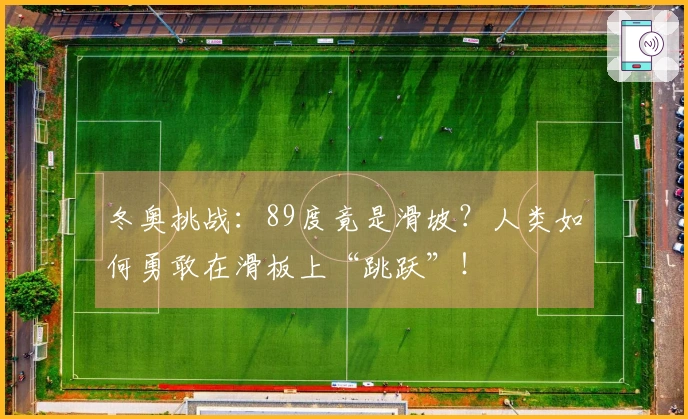 冬奥挑战：89度竟是滑坡？人类如何勇敢在滑板上“跳跃”！