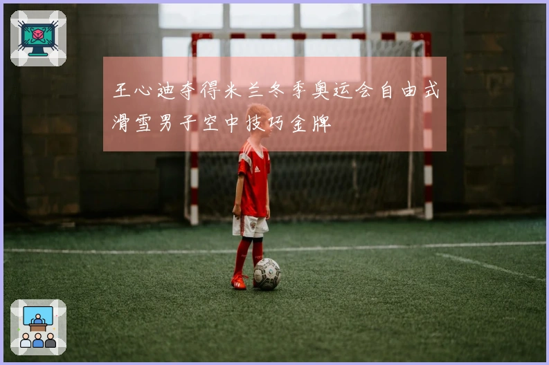 王心迪夺得米兰冬季奥运会自由式滑雪男子空中技巧金牌